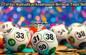 Cara Cerdas Manfaatkan Keuntungan Bermain Togel Online