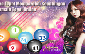 Cara Tepat Memperoleh Keuntungan Bermain Togel Online
