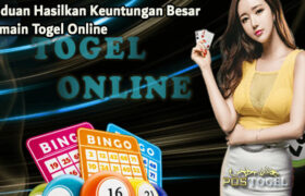 Panduan Hasilkan Keuntungan Besar Bermain Togel Online